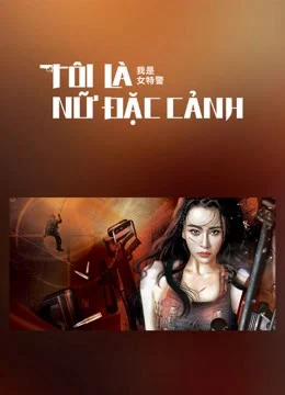 Tôi Là Nữ Đặc Cảnh - I am A Female Special Weapons And Tactics